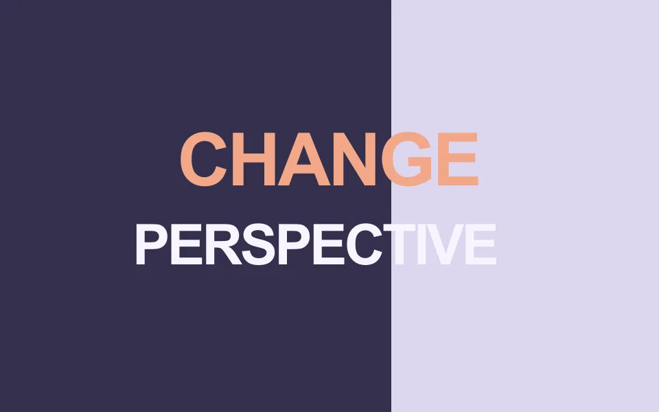 Change perspective